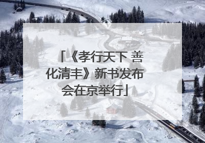 《孝行天下 善化清丰》新书发布会在京举行