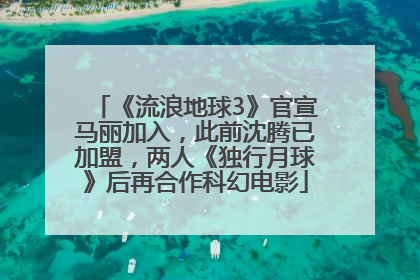 《流浪地球3》官宣马丽加入，此前沈腾已加盟，两人《独行月球》后再合作科幻电影