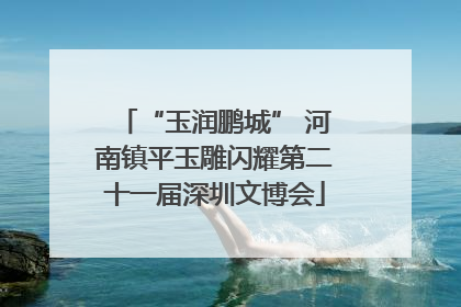 “玉润鹏城” 河南镇平玉雕闪耀第二十一届深圳文博会