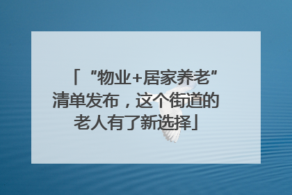 “物业+居家养老”清单发布，这个街道的老人有了新选择