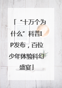 “十万个为什么”科普IP发布，百位少年体验科幻盛宴