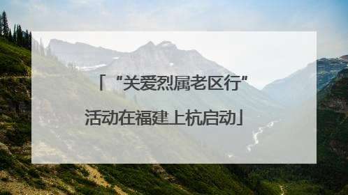 “关爱烈属老区行”活动在福建上杭启动