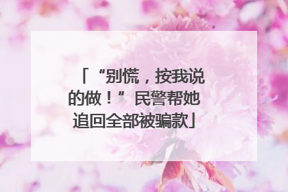 “别慌，按我说的做！”民警帮她追回全部被骗款