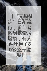 “无痕徒步”日渐流行，参与者随身携带垃圾袋，有人两年捡了80多公斤垃圾