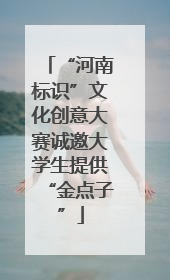 “河南标识”文化创意大赛诚邀大学生提供“金点子”