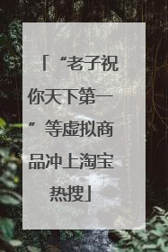 “老子祝你天下第一”等虚拟商品冲上淘宝热搜