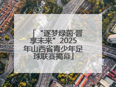 “逐梦绿茵·晋享未来”2025年山西省青少年足球联赛揭幕