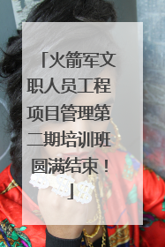 火箭军文职人员工程项目管理第二期培训班圆满结束！