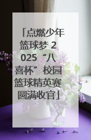 点燃少年篮球梦 2025“八喜杯”校园篮球精英赛圆满收官