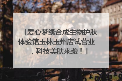爱心梦缘合成生物护肤体验馆玉林玉州店试营业，科技美肤来袭！