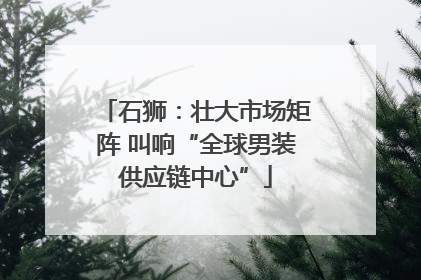 石狮：壮大市场矩阵 叫响“全球男装供应链中心”