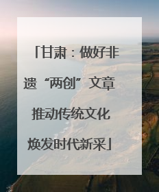 甘肃：做好非遗“两创”文章 推动传统文化焕发时代新采