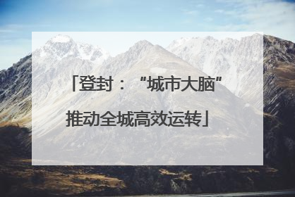 登封：“城市大脑”推动全城高效运转