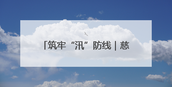 筑牢“汛”防线｜慈利县江垭镇：党旗映溇水 清淤见担当