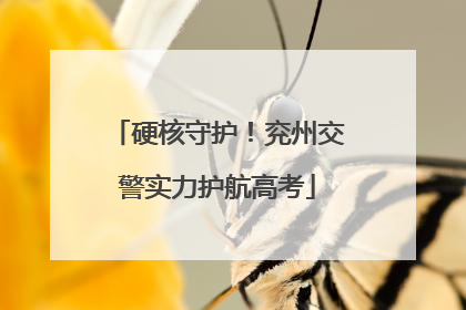 硬核守护！兖州交警实力护航高考