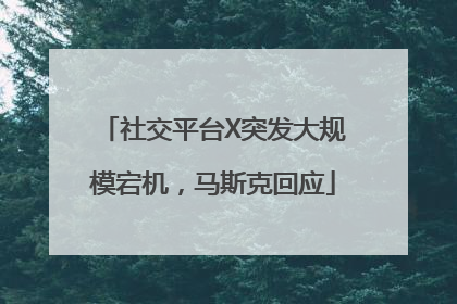 社交平台X突发大规模宕机，马斯克回应