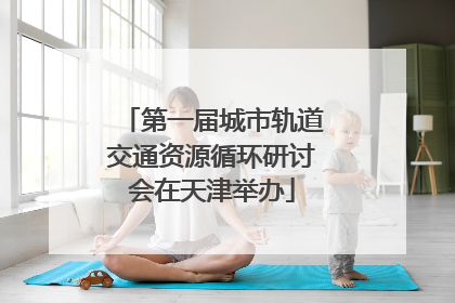第一届城市轨道交通资源循环研讨会在天津举办