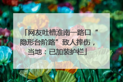 网友吐槽淮南一路口“隐形台阶路”致人摔伤，当地：已加装护栏
