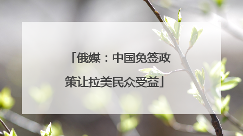 俄媒：中国免签政策让拉美民众受益
