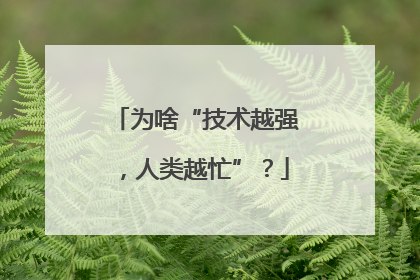 为啥“技术越强，人类越忙”？