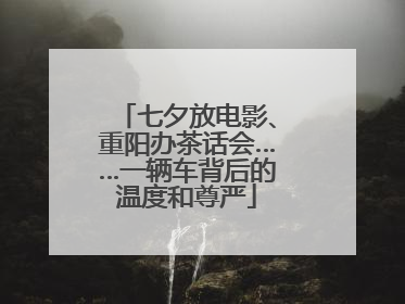 七夕放电影、重阳办茶话会……一辆车背后的温度和尊严