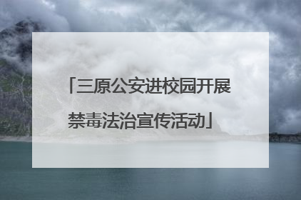 三原公安进校园开展禁毒法治宣传活动