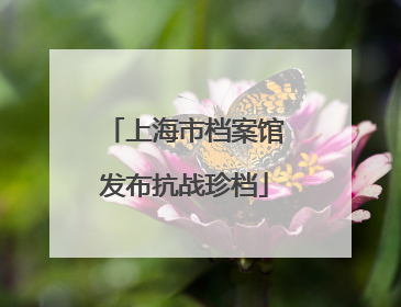 上海市档案馆发布抗战珍档