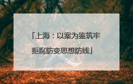 上海：以案为鉴筑牢拒腐防变思想防线
