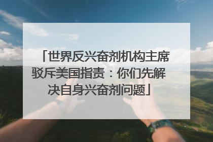 世界反兴奋剂机构主席驳斥美国指责：你们先解决自身兴奋剂问题