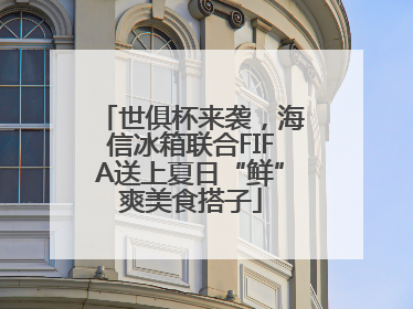 世俱杯来袭，海信冰箱联合FIFA送上夏日“鲜”爽美食搭子