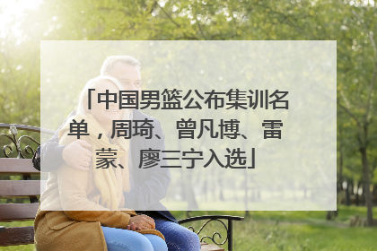 中国男篮公布集训名单，周琦、曾凡博、雷蒙、廖三宁入选