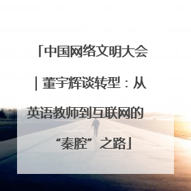 中国网络文明大会｜董宇辉谈转型：从英语教师到互联网的“秦腔”之路