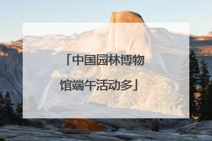 中国园林博物馆端午活动多
