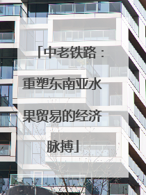 中老铁路：重塑东南亚水果贸易的经济脉搏
