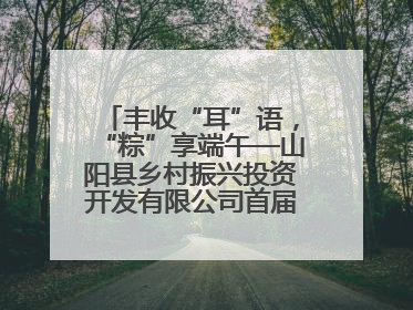 丰收“耳”语，“粽”享端午—山阳县乡村振兴投资开发有限公司首届木耳采摘活动盛大启幕