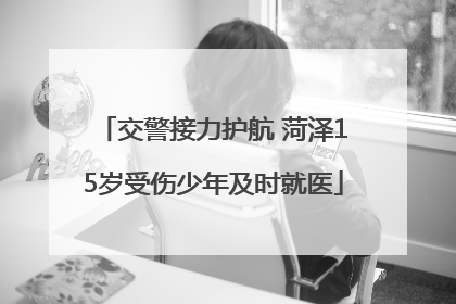 交警接力护航 菏泽15岁受伤少年及时就医