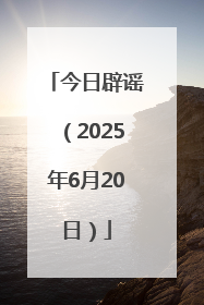 今日辟谣（2025年6月20日）