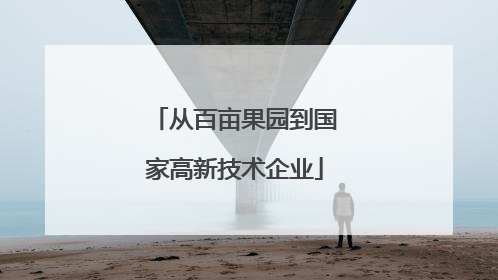 从百亩果园到国家高新技术企业