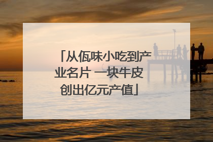 从佤味小吃到产业名片 一块牛皮创出亿元产值