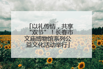 以礼传情，共享“双节”！长春市文庙博物馆系列公益文化活动举行