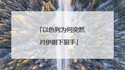 以色列为何突然对伊朗下狠手