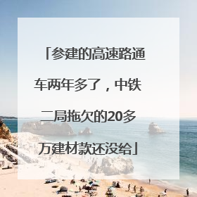 参建的高速路通车两年多了，中铁二局拖欠的20多万建材款还没给