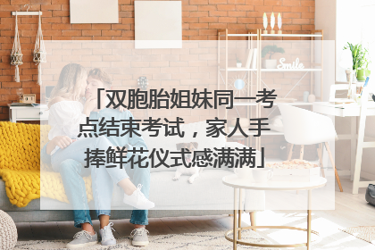 双胞胎姐妹同一考点结束考试，家人手捧鲜花仪式感满满