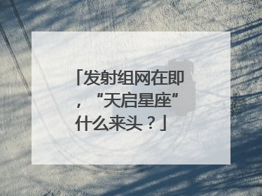 发射组网在即，“天启星座”什么来头？