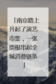 南京路上开起了演艺市集，一张票根串起全城消费链条