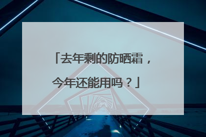 去年剩的防晒霜，今年还能用吗？
