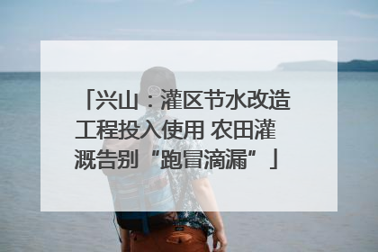 兴山：灌区节水改造工程投入使用 农田灌溉告别“跑冒滴漏”