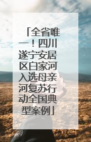 全省唯一！四川遂宁安居区白家河入选母亲河复苏行动全国典型案例