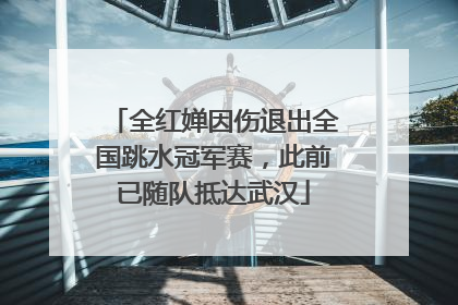 全红婵因伤退出全国跳水冠军赛，此前已随队抵达武汉