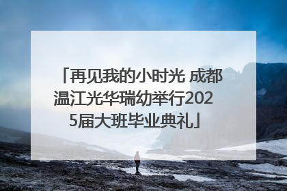 再见我的小时光 成都温江光华瑞幼举行2025届大班毕业典礼